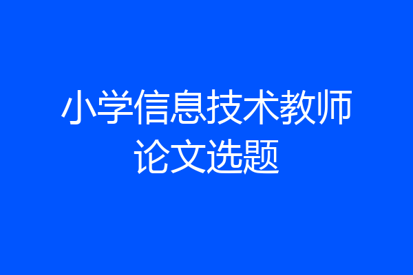 小学信息技术教师论文选题