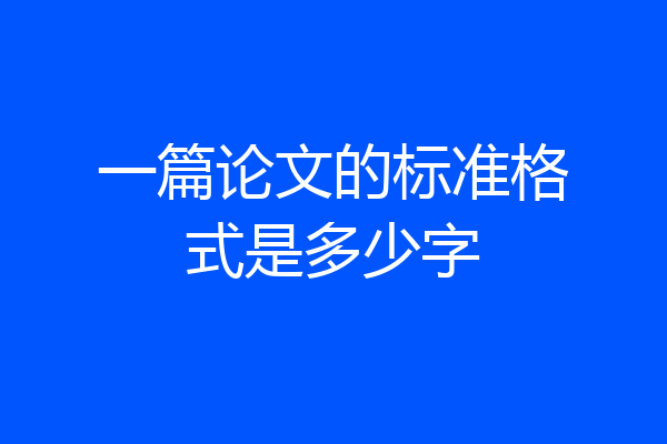 一篇论文的标准格式是多少字