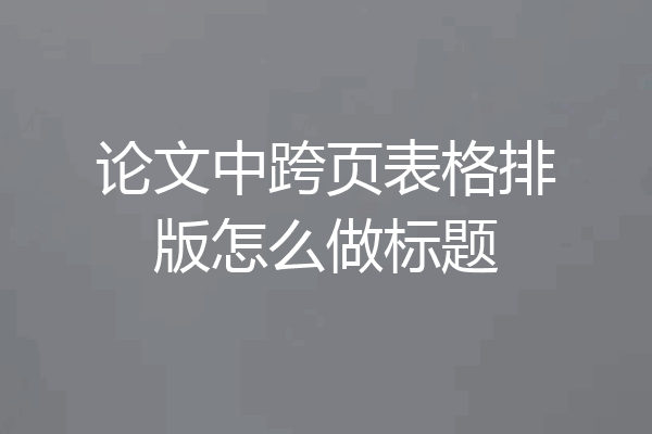论文中跨页表格排版怎么做标题