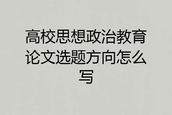 高校思想政治教育论文选题方向怎么写