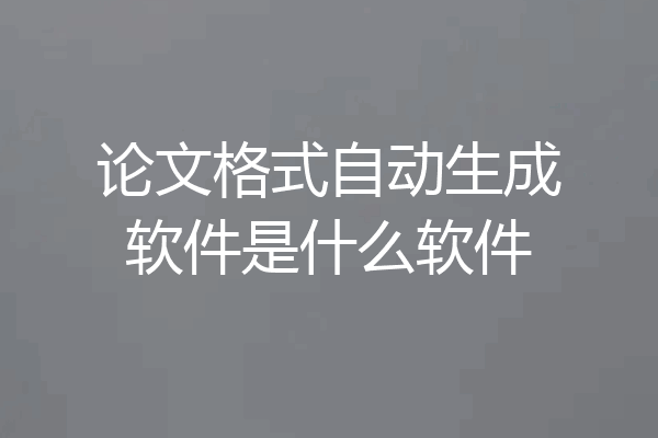 论文格式自动生成软件是什么软件