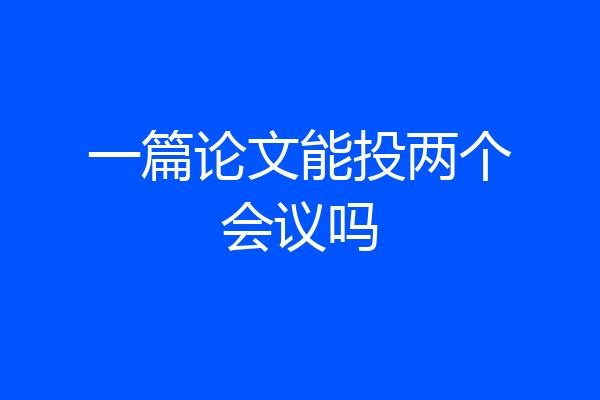 一篇论文能投两个会议吗