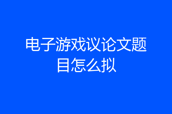 电子游戏议论文题目怎么拟