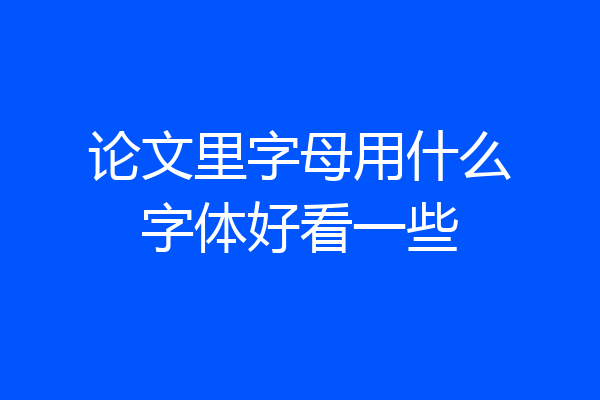 论文里字母用什么字体好看一些