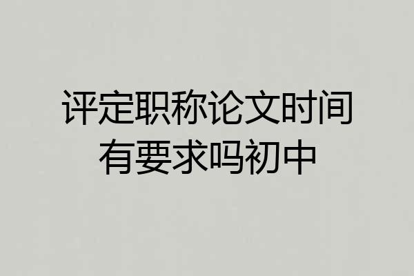 评定职称论文时间有要求吗初中