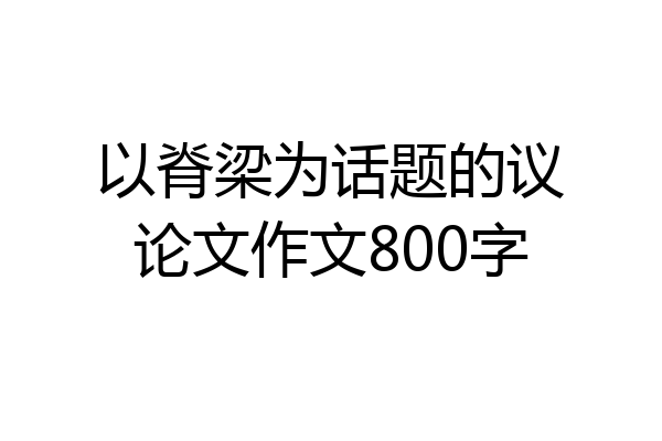以脊梁为话题的议论文作文800字
