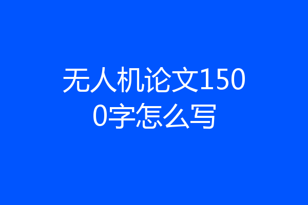 无人机论文1500字怎么写