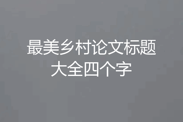 最美乡村论文标题大全四个字