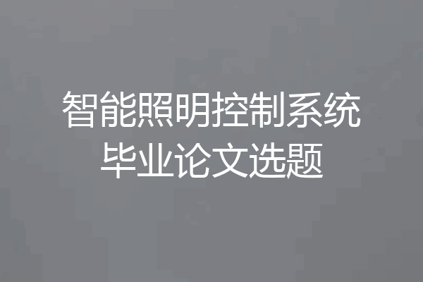 智能照明控制系统毕业论文选题