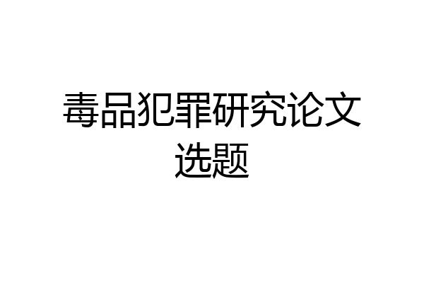 毒品犯罪研究论文选题