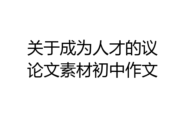 关于成为人才的议论文素材初中作文