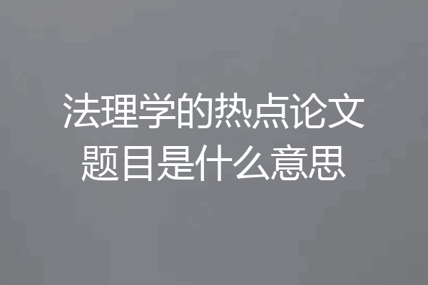 法理学的热点论文题目是什么意思