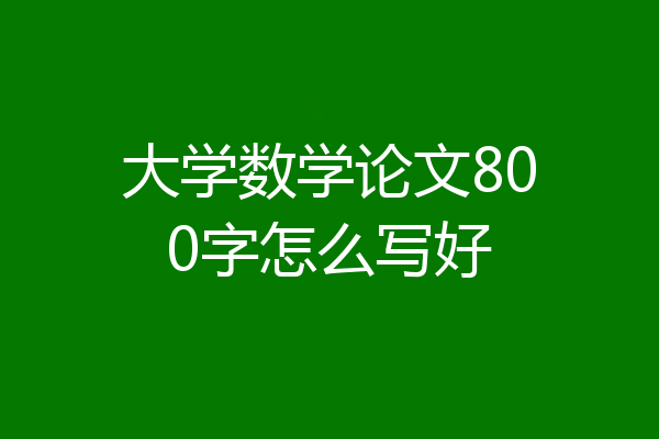 大学数学论文800字怎么写好