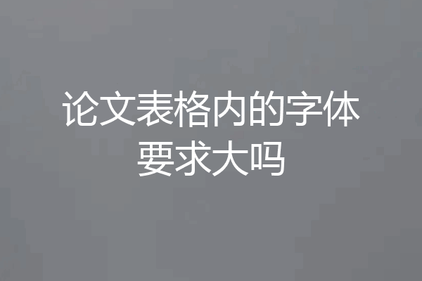 论文表格内的字体要求大吗