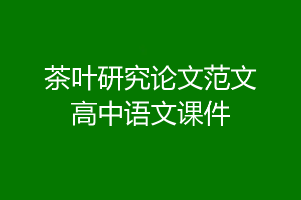 茶叶研究论文范文高中语文课件