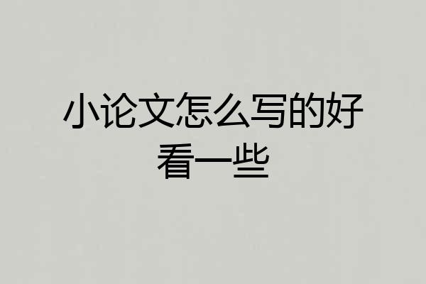 小论文怎么写的好看一些