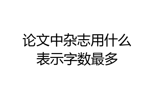 论文中杂志用什么表示字数最多