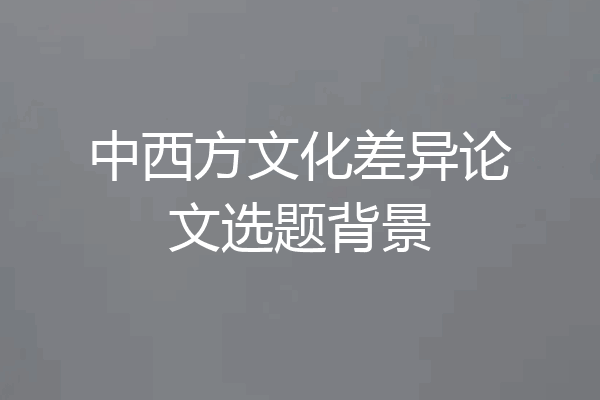 中西方文化差异论文选题背景