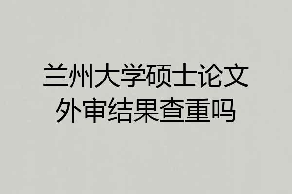 兰州大学硕士论文外审结果查重吗