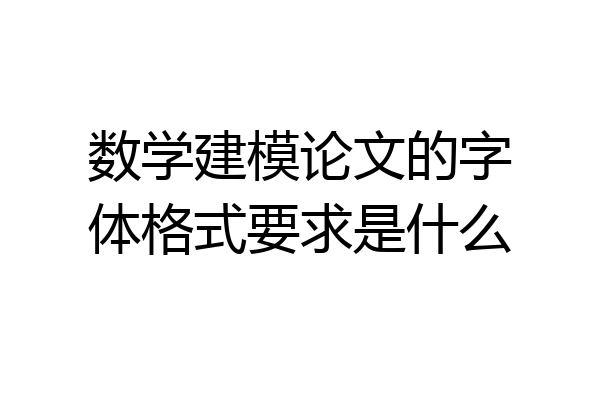 数学建模论文的字体格式要求是什么