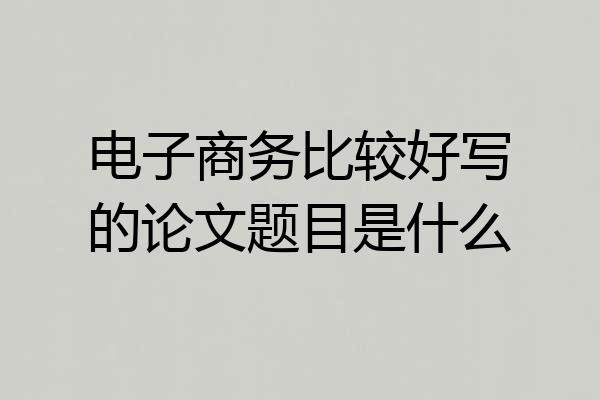 电子商务比较好写的论文题目是什么