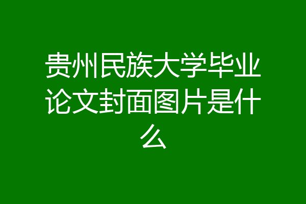 贵州民族大学毕业论文封面图片是什么
