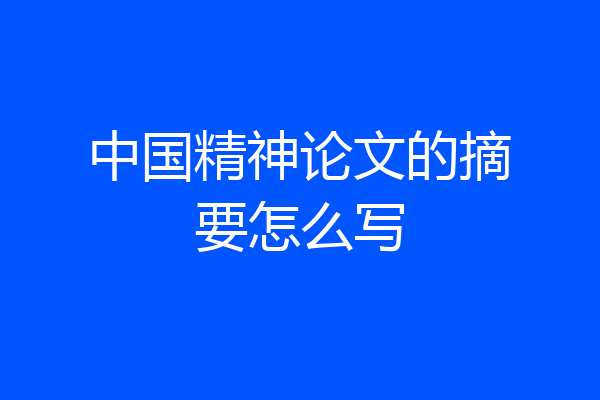 中国精神论文的摘要怎么写