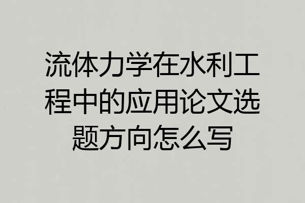 流体力学在水利工程中的应用论文选题方向怎么写
