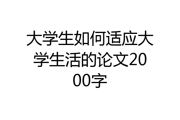 大学生如何适应大学生活的论文2000字