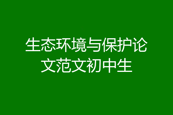 生态环境与保护论文范文初中生