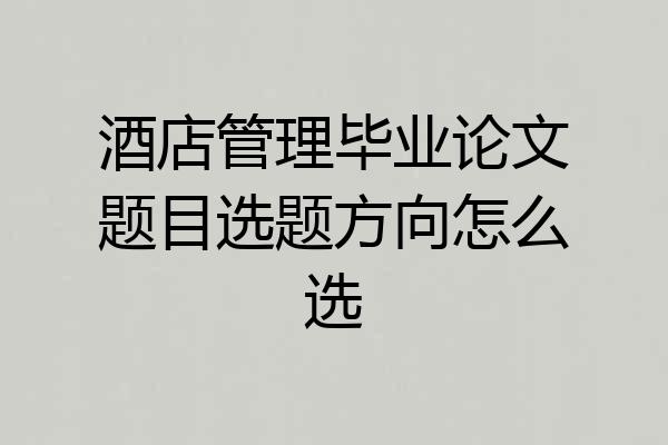 酒店管理毕业论文题目选题方向怎么选