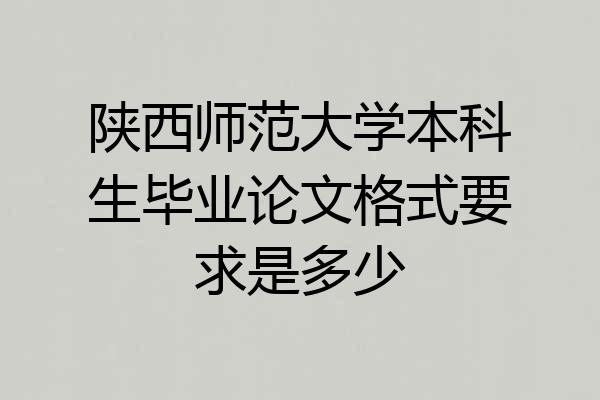 陕西师范大学本科生毕业论文格式要求是多少