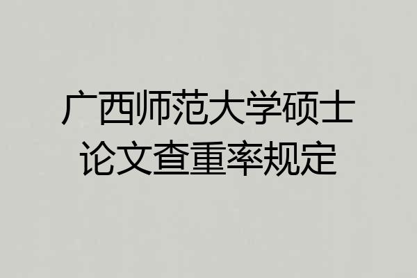 广西师范大学硕士论文查重率规定