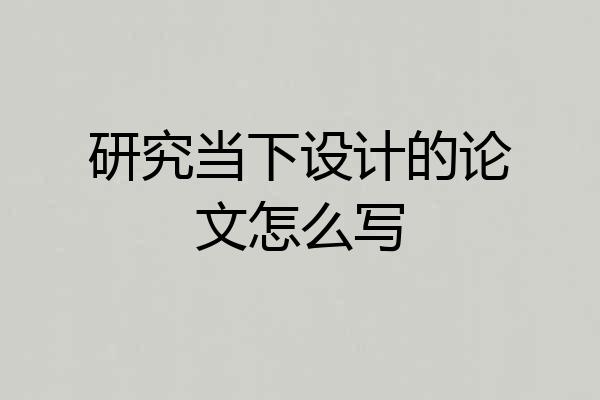 研究当下设计的论文怎么写