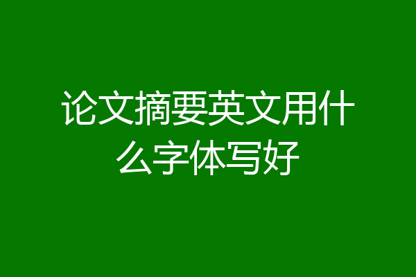 论文摘要英文用什么字体写好