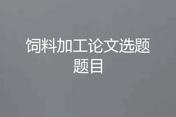 饲料加工论文选题题目