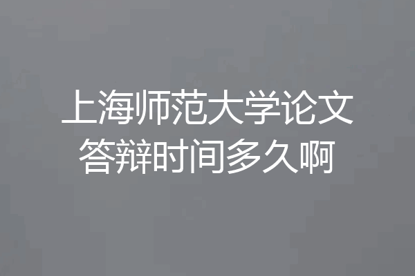 上海师范大学论文答辩时间多久啊