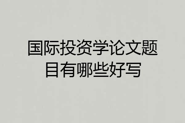 国际投资学论文题目有哪些好写