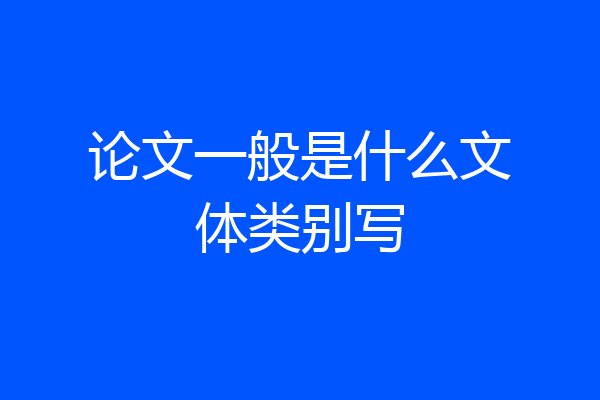 论文一般是什么文体类别写