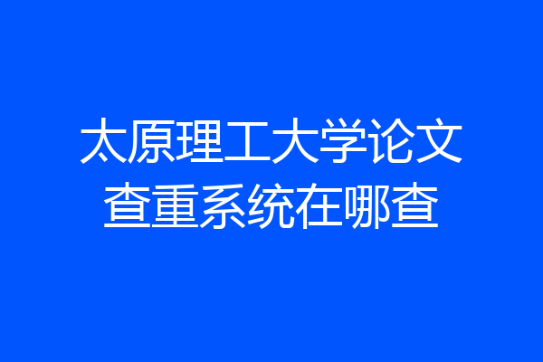 太原理工大学论文查重系统在哪查
