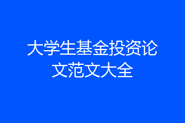 大学生基金投资论文范文大全