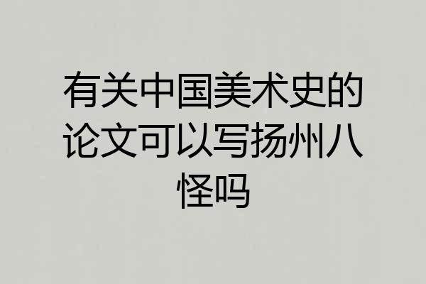 有关中国美术史的论文可以写扬州八怪吗