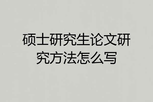 硕士研究生论文研究方法怎么写