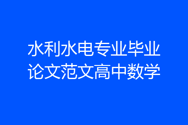 水利水电专业毕业论文范文高中数学