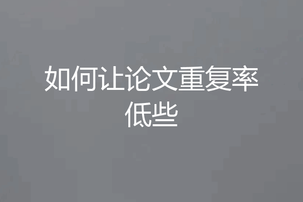 如何让论文重复率低些