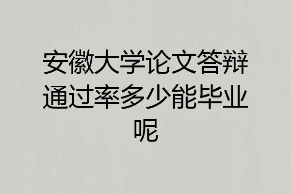 安徽大学论文答辩通过率多少能毕业呢