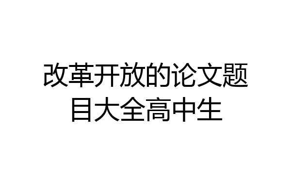 改革开放的论文题目大全高中生