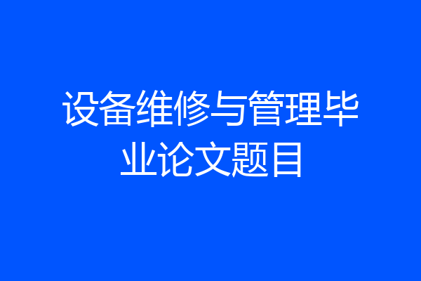 设备维修与管理毕业论文题目
