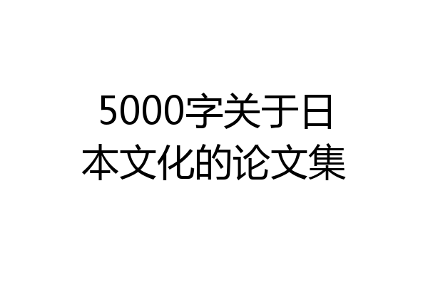 5000字关于日本文化的论文集