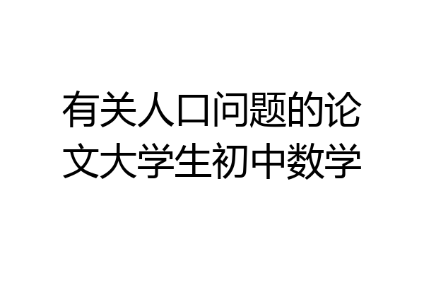 有关人口问题的论文大学生初中数学